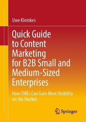 Quick Guide to Content Marketing for B2B Small and Medium-Sized Enterprises - Uwe Kleinkes