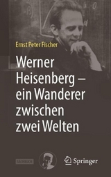 Werner Heisenberg, ein Wanderer zwischen zwei Welten - Fischer, Ernst Peter