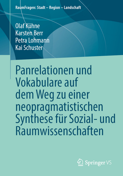 Panrelationen und Vokabulare auf dem Weg zu einer neopragmatistischen Synthese für Sozial- und Raumwissenschaften - Olaf Kühne, Karsten Berr, Petra Lohmann, Kai Schuster