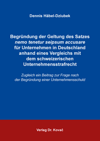 Begründung der Geltung des Satzes nemo tenetur seipsum accusare für Unternehmen in Deutschland anhand eines Vergleichs mit dem schweizerischen Unternehmensstrafrecht