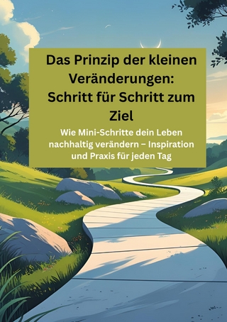 Das Prinzip der kleinen Veränderungen: Schritt für Schritt zum Ziel
