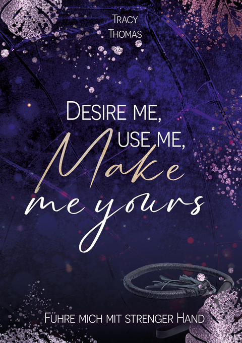Desire me, use me, make me yours - Tracy Thomas
