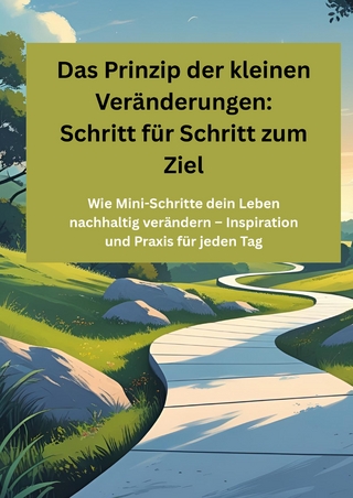 Das Prinzip der kleinen Veränderungen: Schritt für Schritt zum Ziel