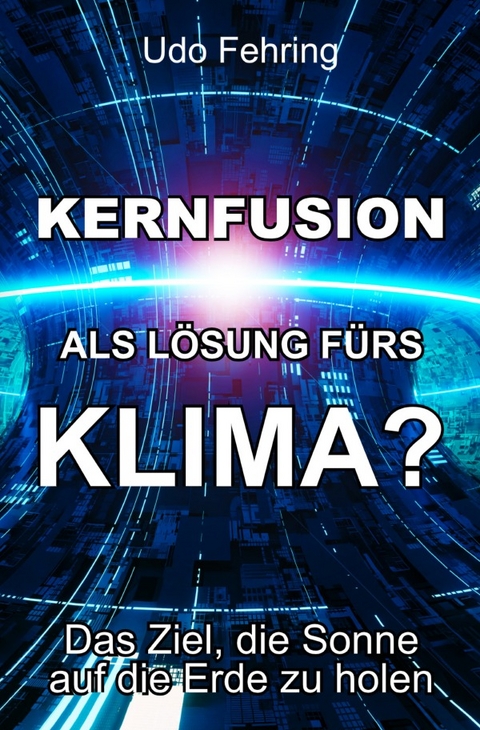 Kernfusion als L&ouml;sung f&uuml;rs Klima? - Udo Fehring