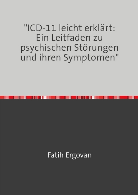 "ICD-11 leicht erkl&auml;rt: Ein Leitfaden zu psychischen St&ouml;rungen und ihren Symptomen" - Fatih Ergovan