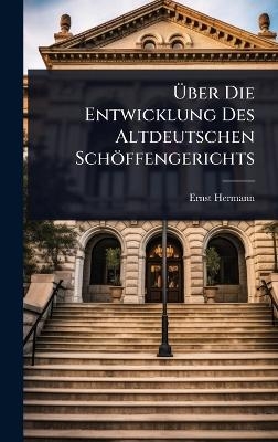 &Atilde;ber Die Entwicklung Des Altdeutschen Sch&ouml;ffengerichts - Ernst Hermann