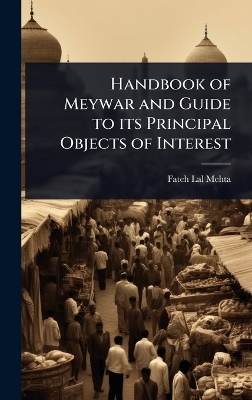 Handbook of Meywar and Guide to its Principal Objects of Interest - Fateh Lal Mehta