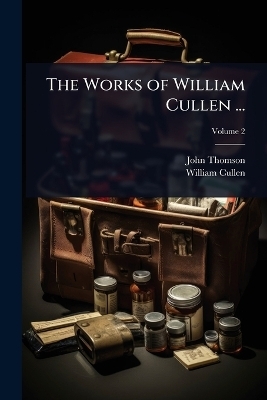 The Works of William Cullen ... - John Thomson, William Cullen