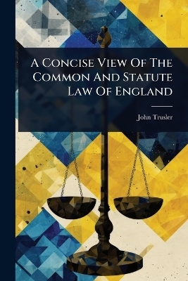 A Concise View Of The Common And Statute Law Of England