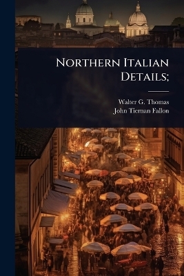 Northern Italian Details; - Walter G B 1883 Thomas, John Tiernan Fallon
