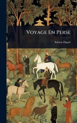 Voyage En Perse - Adrien Dupr&atilde;(c)