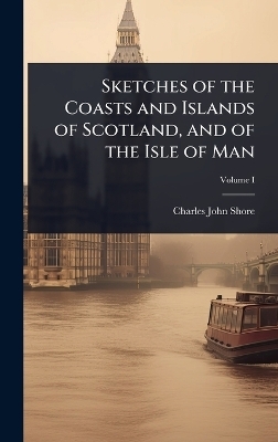 Sketches of the Coasts and Islands of Scotland, and of the Isle of Man