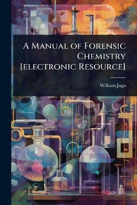A Manual of Forensic Chemistry [electronic Resource]