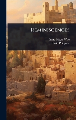Reminiscences - Isaac Mayer Wise, David Philipson