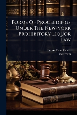 Forms Of Proceedings Under The New-york Prohibitory Liquor Law - Erastus Dean Culver