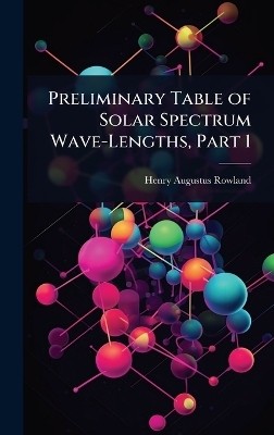 Preliminary Table of Solar Spectrum Wave-Lengths, Part 1 - Henry Augustus Rowland