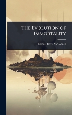 The Evolution of Immortality - Samuel Davis McConnell