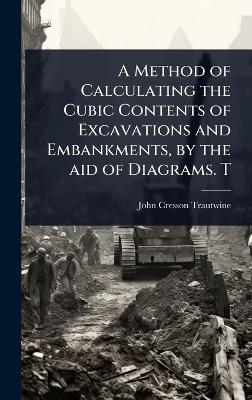 A Method of Calculating the Cubic Contents of Excavations and Embankments, by the aid of Diagrams. T