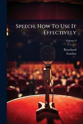 Speech, How To Use It Effectively - Blanchard (Mme ),  Xanthes