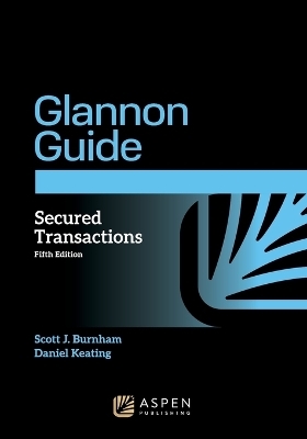 Glannon Guide to Secured Transactions - Scott J Burnham, Daniel L Keating