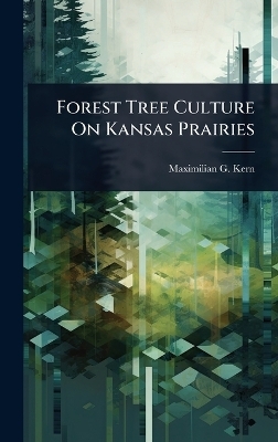 Forest Tree Culture On Kansas Prairies - Maximilian G Kern