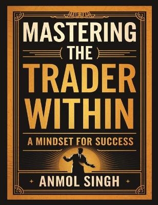 Mastering The Trader Within - Anmol Singh