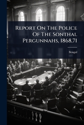 Report On The Police Of The Sonthal Pergunnahs, 1868,71 - 