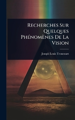Recherches Sur Quelques PhÃ(c)nomènes De La Vision