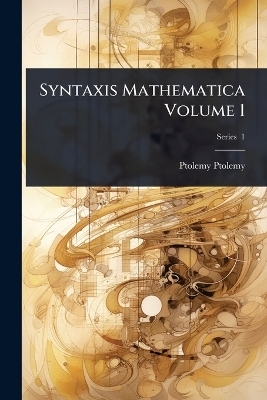 Syntaxis Mathematica Volume 1