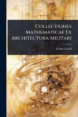 Collectiones Mathematicae Ex Architectura Militari - Ferenc Faludi