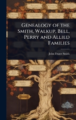 Genealogy of the Smith, Walkup, Bell, Perry and Allied Families - John Fraser Smith
