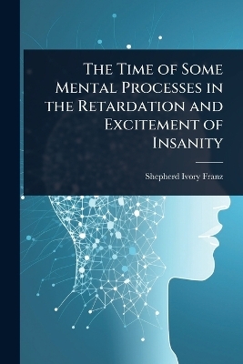 The Time of Some Mental Processes in the Retardation and Excitement of Insanity