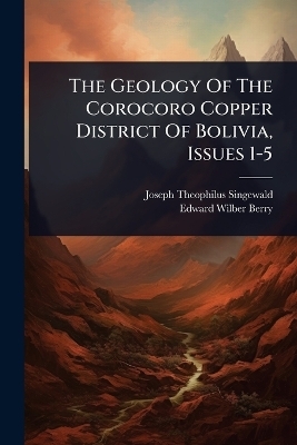 The Geology Of The Corocoro Copper District Of Bolivia, Issues 1-5 - Joseph Theophilus Singewald