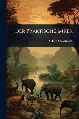 Der Praktische Imker - C J H Gravenhorst