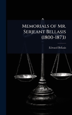 Memorials of Mr. Serjeant Bellasis (1800-1873)