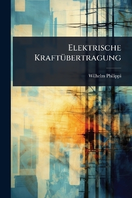 Elektrische Kraft&Atilde;1/4bertragung - Wilhelm Philippi
