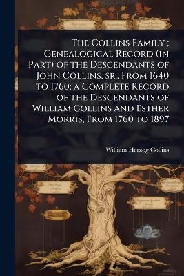 The Collins Family; Genealogical Record (in Part) of the Descendants of John Collins, sr., From 1640 to 1760; a Complete Record of the Descendants of William Collins and Esther Morris, From 1760 to 1897