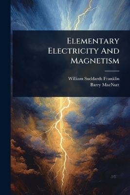 Elementary Electricity And Magnetism - William Suddards Franklin, Barry MacNutt