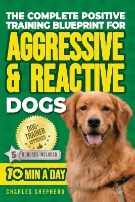 The Complete Positive Training Blueprint For Aggressive & Reactive Dogs