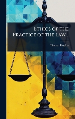 Ethics of the Practice of the law ..