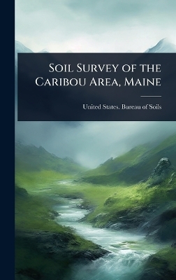 Soil Survey of the Caribou Area, Maine - 