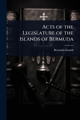 Acts of the Legislature of the Islands of Bermuda - 