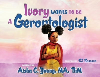 Ivory Wants to Be a Gerontologist - Aisha C Young
