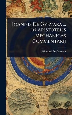 Ioannis De Gvevara ... in Aristotelis Mechanicas Commentarij - Giovanni De Guevara