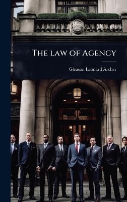 The law of Agency - Gleason Leonard Archer
