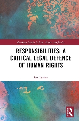 Responsibilities: A Critical Legal Defence of Human Rights - Ian Turner