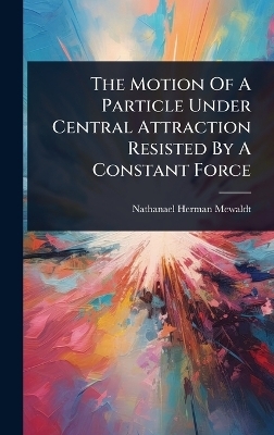The Motion Of A Particle Under Central Attraction Resisted By A Constant Force