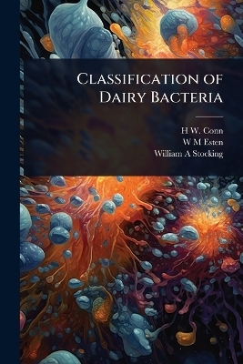 Classification of Dairy Bacteria - H W B 1859 Conn, W M Esten, William A Stocking