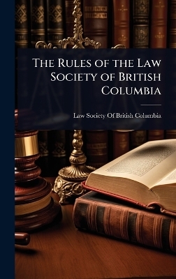 The Rules of the Law Society of British Columbia