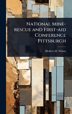 National Mine-rescue and First-aid Conference Pittsburgh - Herbert M Wilson